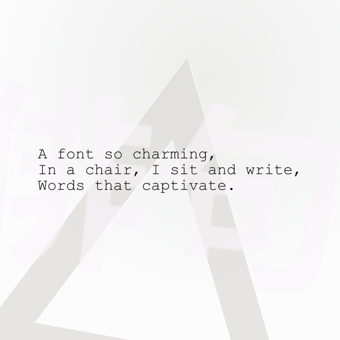 A font so charming, In a chair, I sit and write, Words that captivate.