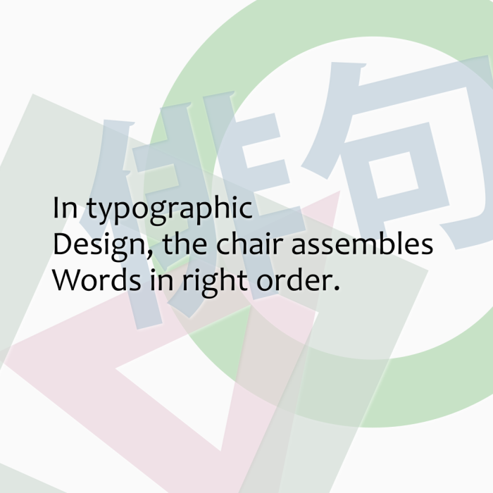 In typographic Design, the chair assembles Words in right order.