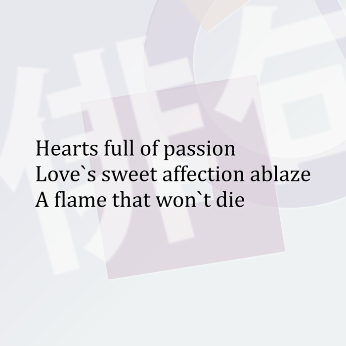 Hearts full of passion Love`s sweet affection ablaze A flame that won`t die