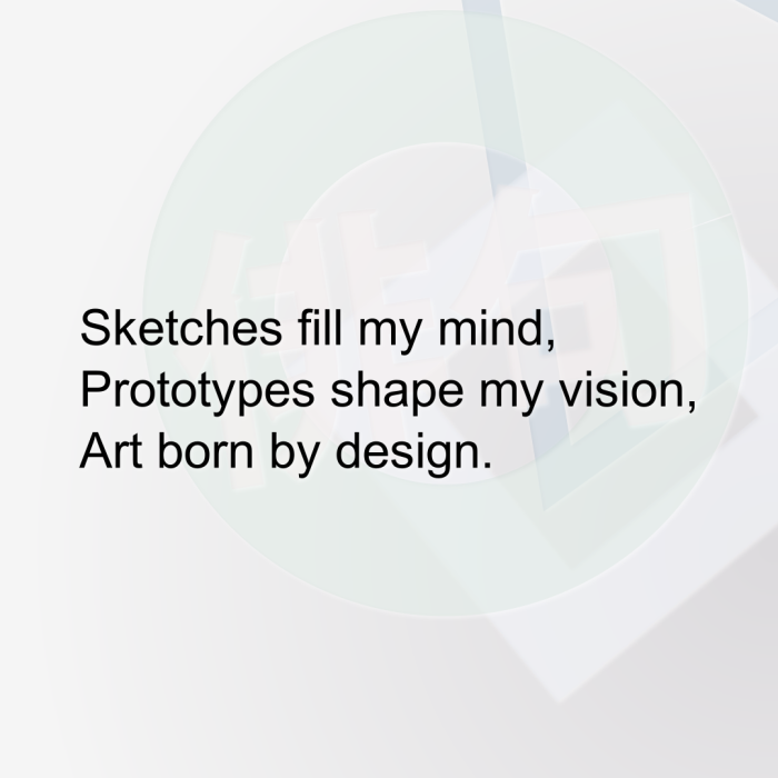 Sketches fill my mind, Prototypes shape my vision, Art born by design.