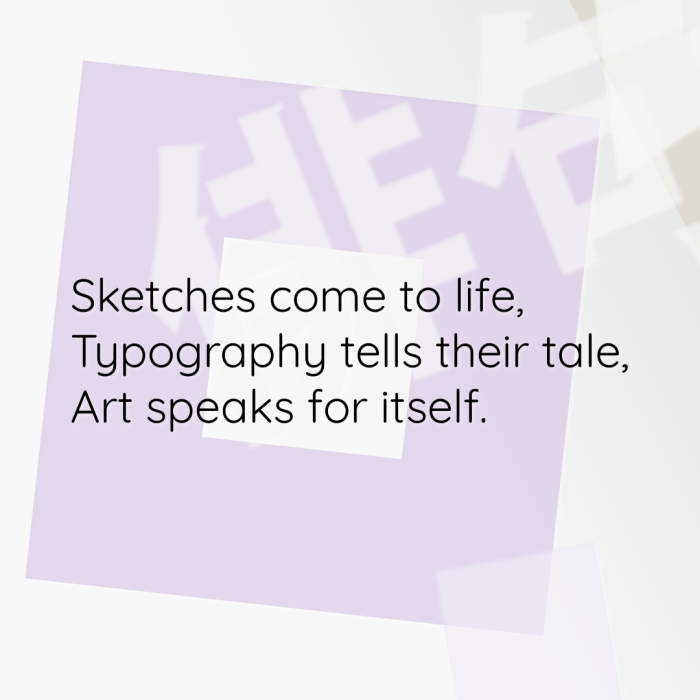 Sketches come to life, Typography tells their tale, Art speaks for itself.