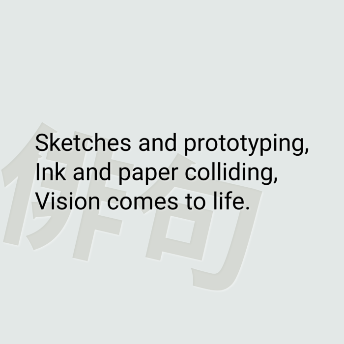 Sketches and prototyping, Ink and paper colliding, Vision comes to life.