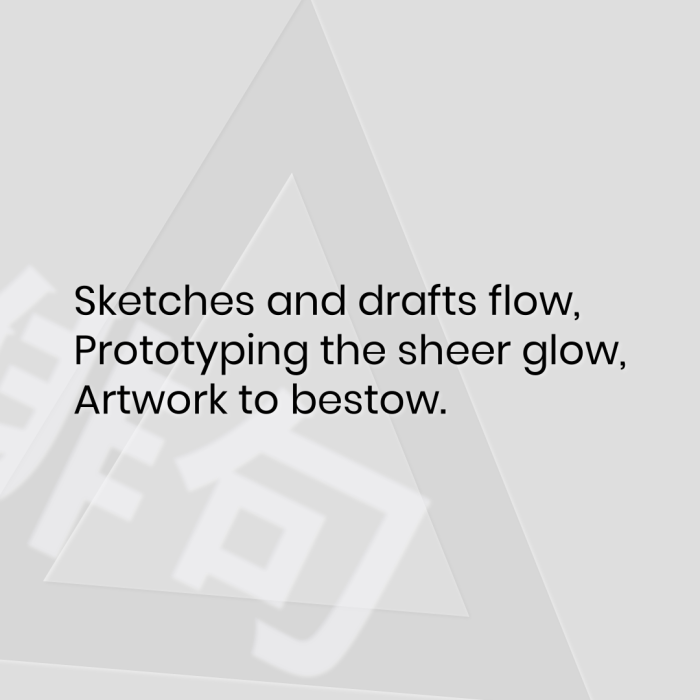 Sketches and drafts flow, Prototyping the sheer glow, Artwork to bestow.