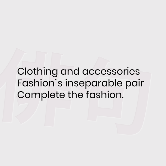 Clothing and accessories Fashion`s inseparable pair Complete the fashion.