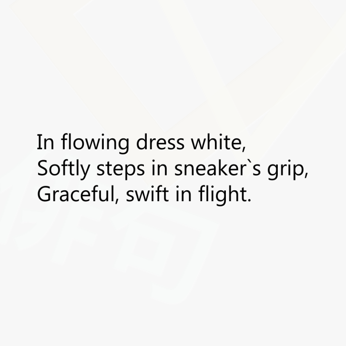 In flowing dress white, Softly steps in sneaker`s grip, Graceful, swift in flight.