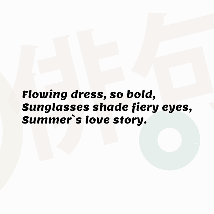 Flowing dress, so bold, Sunglasses shade fiery eyes, Summer`s love story.