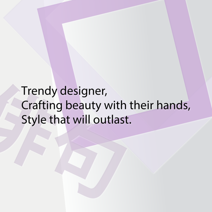 Trendy designer, Crafting beauty with their hands, Style that will outlast.