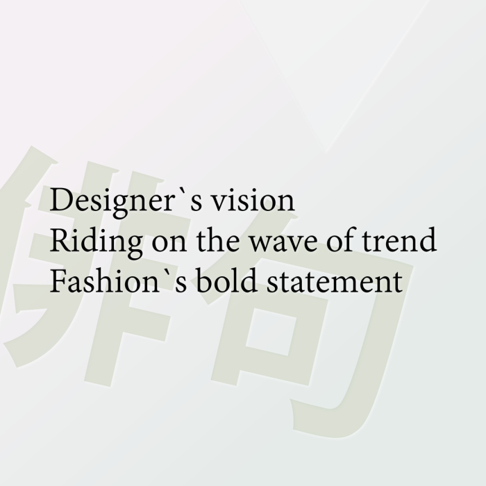 Designer`s vision Riding on the wave of trend Fashion`s bold statement
