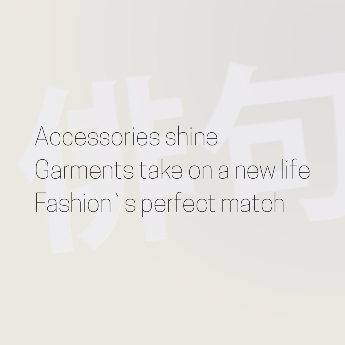 Accessories shine Garments take on a new life Fashion`s perfect match