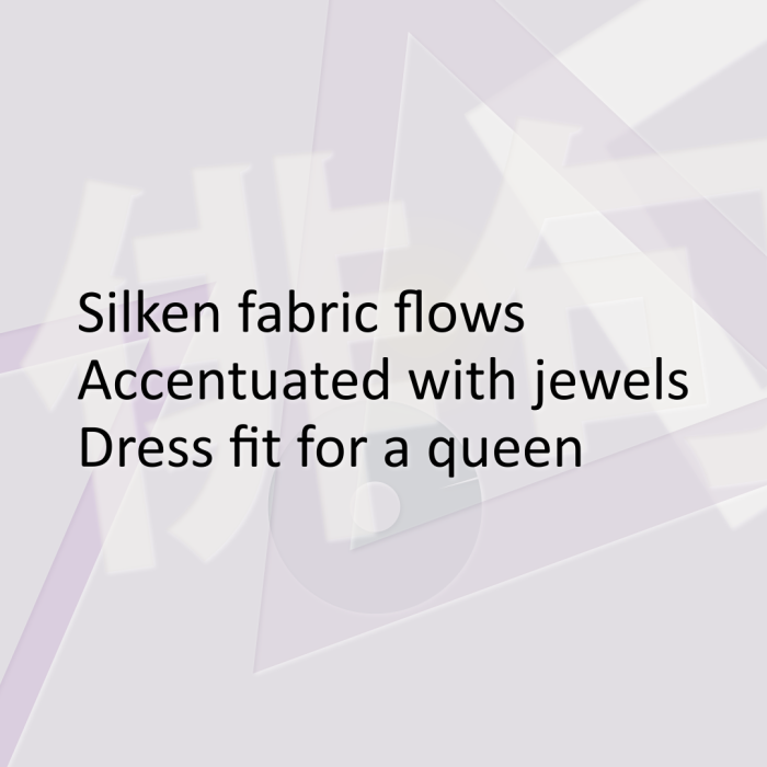 Silken fabric flows Accentuated with jewels Dress fit for a queen