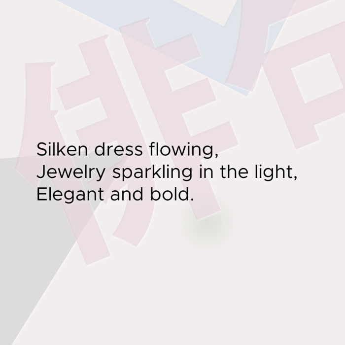 Silken dress flowing, Jewelry sparkling in the light, Elegant and bold.