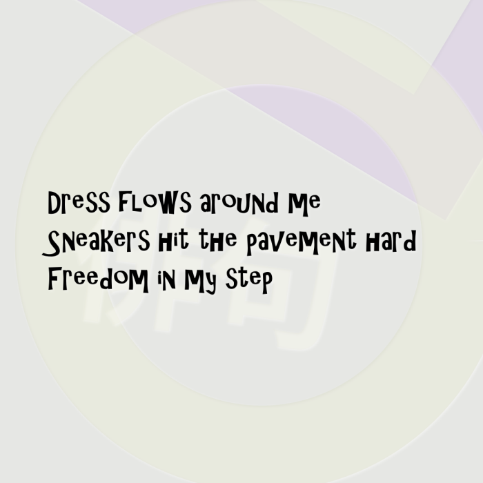 Dress flows around me Sneakers hit the pavement hard Freedom in my step