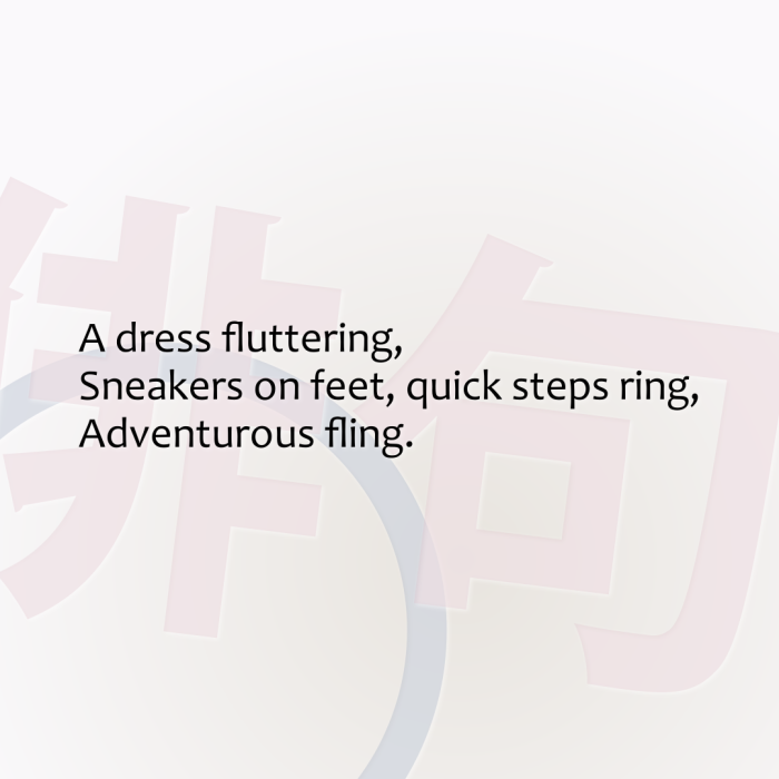 A dress fluttering, Sneakers on feet, quick steps ring, Adventurous fling.