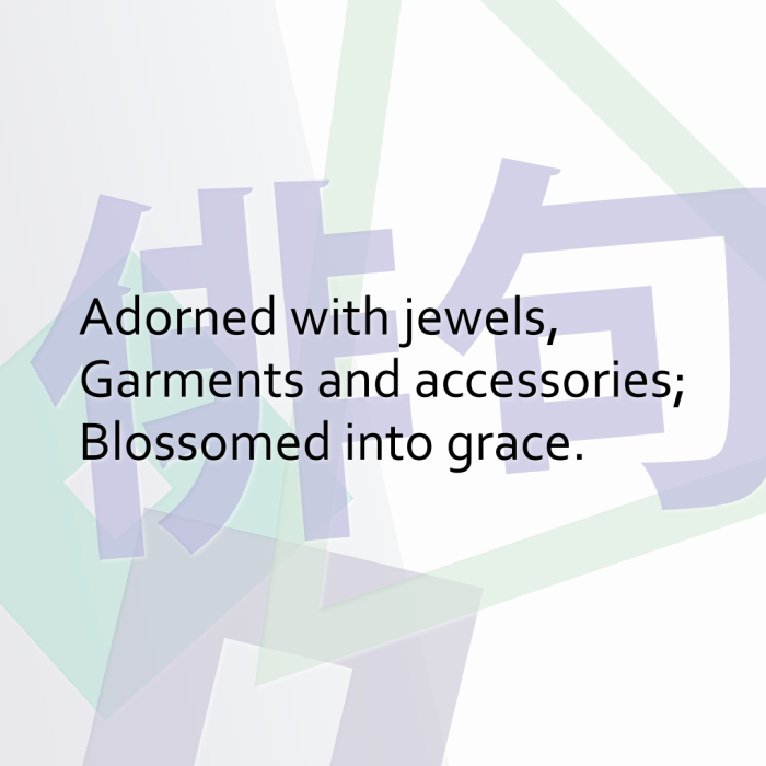 Adorned with jewels, Garments and accessories; Blossomed into grace.