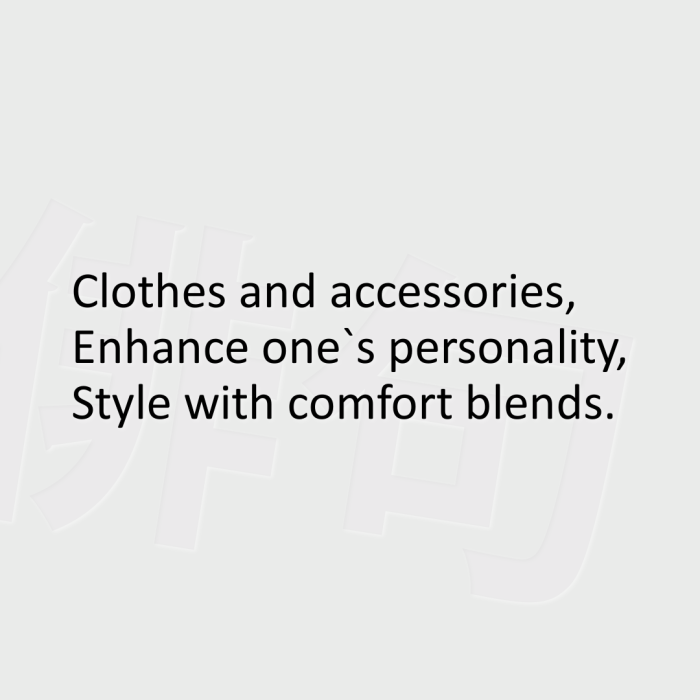 Clothes and accessories, Enhance one`s personality, Style with comfort blends.