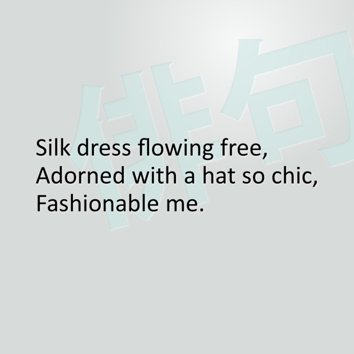Silk dress flowing free, Adorned with a hat so chic, Fashionable me.