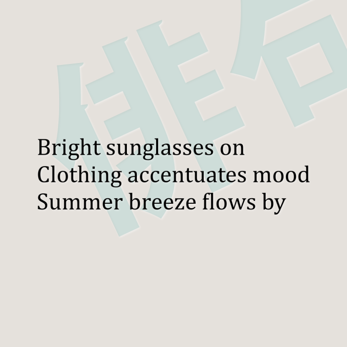 Bright sunglasses on Clothing accentuates mood Summer breeze flows by