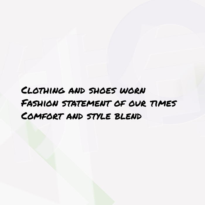 Clothing and shoes worn Fashion statement of our times Comfort and style blend