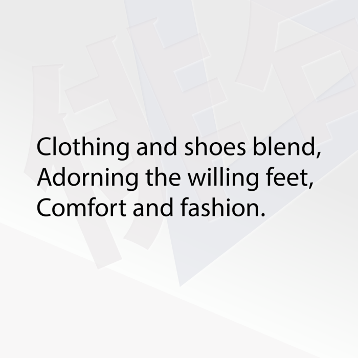 Clothing and shoes blend, Adorning the willing feet, Comfort and fashion.