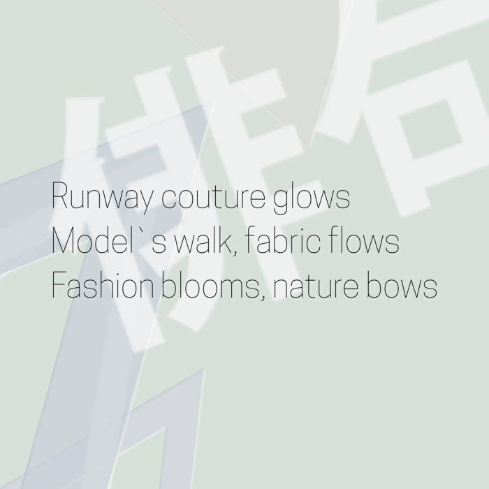 Runway couture glows Model`s walk, fabric flows Fashion blooms, nature bows
