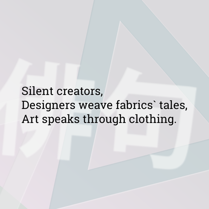 Silent creators, Designers weave fabrics` tales, Art speaks through clothing.