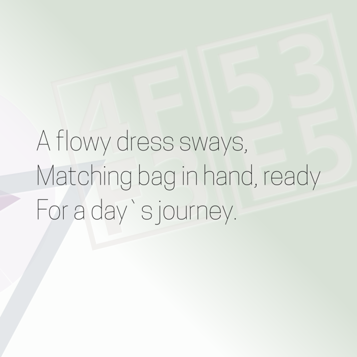 A flowy dress sways, Matching bag in hand, ready For a day`s journey.