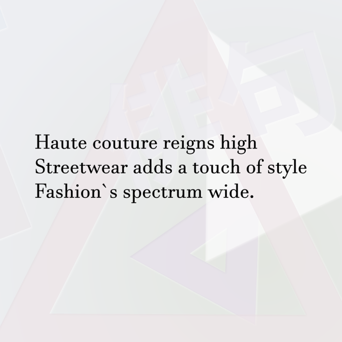 Haute couture reigns high Streetwear adds a touch of style Fashion`s spectrum wide.