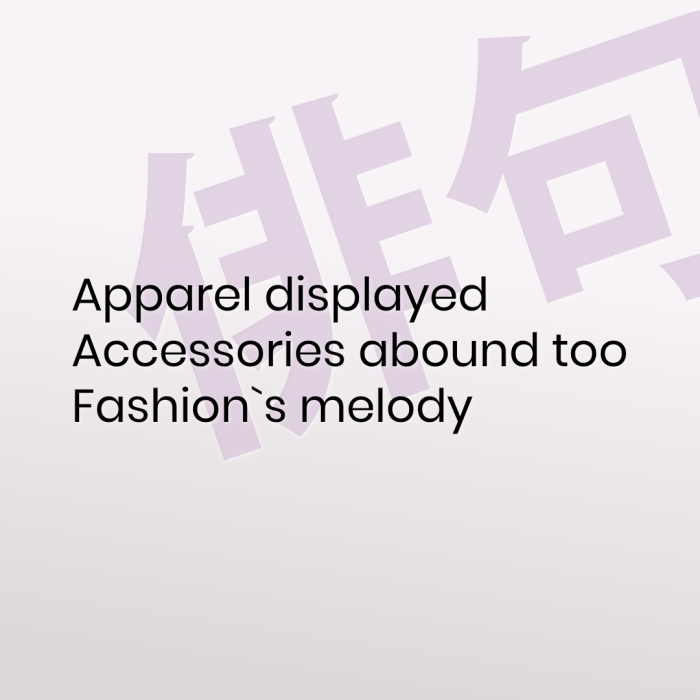 Apparel displayed Accessories abound too Fashion`s melody