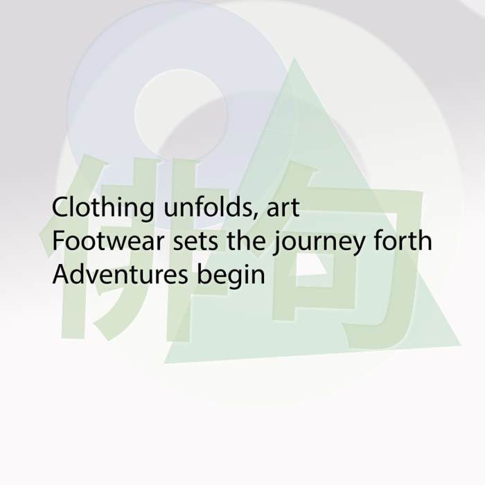 Clothing unfolds, art Footwear sets the journey forth Adventures begin
