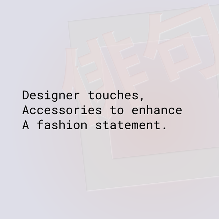 Designer touches, Accessories to enhance A fashion statement.
