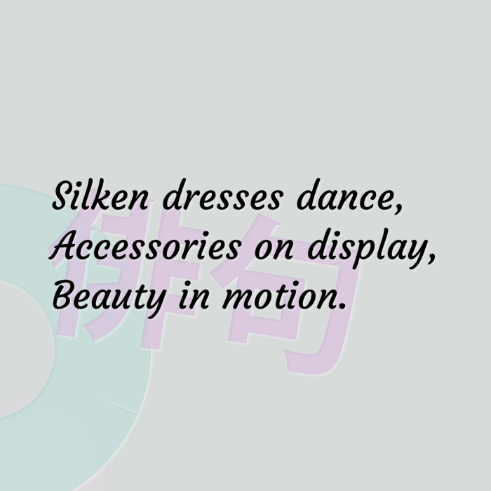 Silken dresses dance, Accessories on display, Beauty in motion.