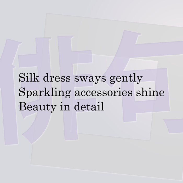 Silk dress sways gently Sparkling accessories shine Beauty in detail