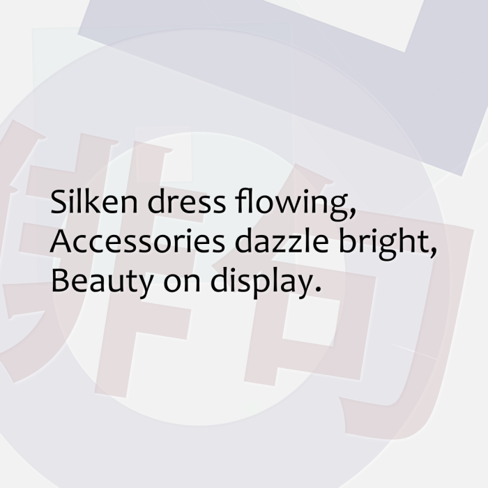 Silken dress flowing, Accessories dazzle bright, Beauty on display.