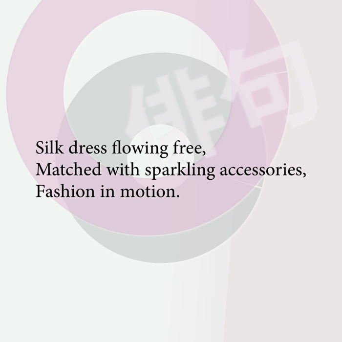 Silk dress flowing free, Matched with sparkling accessories, Fashion in motion.