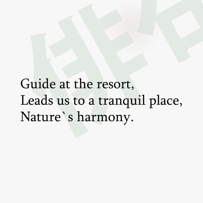 Guide at the resort, Leads us to a tranquil place, Nature`s harmony.