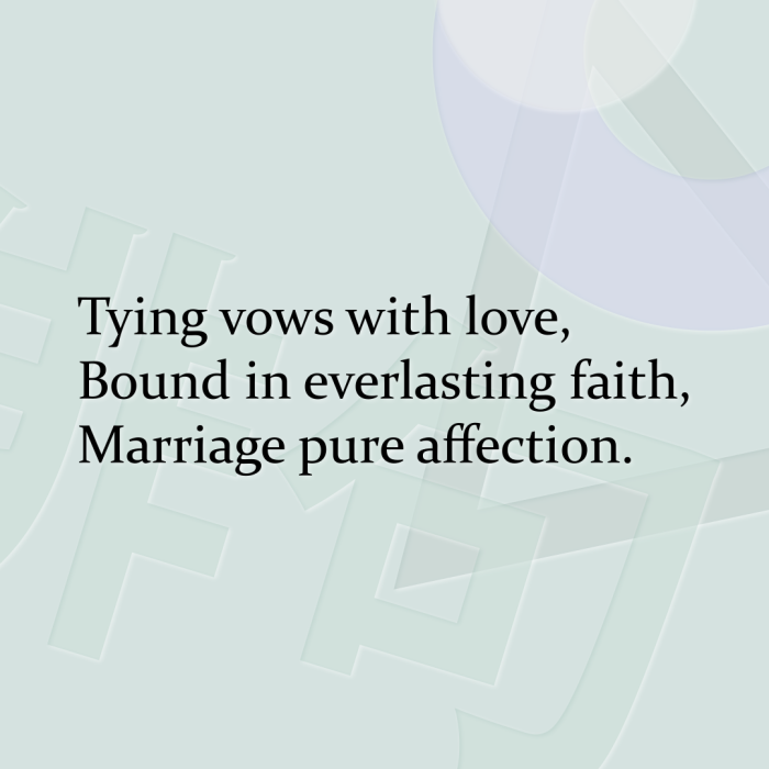 Tying vows with love, Bound in everlasting faith, Marriage pure affection.