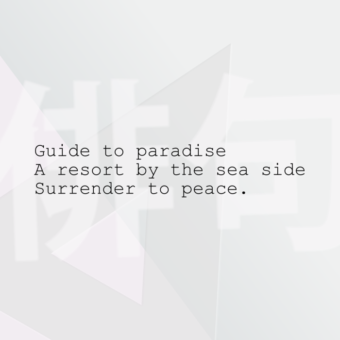 Guide to paradise A resort by the sea side Surrender to peace.