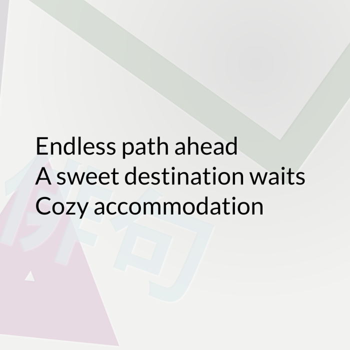 Endless path ahead A sweet destination waits Cozy accommodation