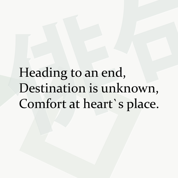 Heading to an end, Destination is unknown, Comfort at heart`s place.