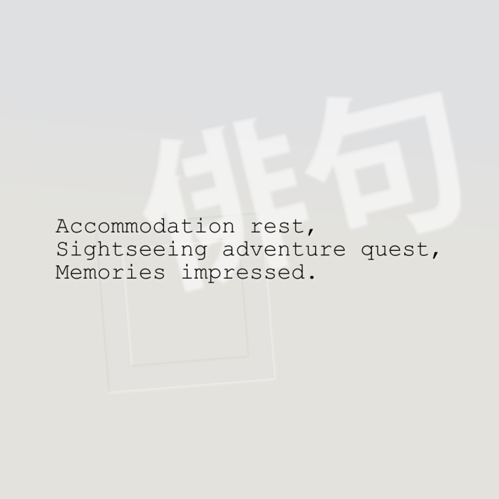 Accommodation rest, Sightseeing adventure quest, Memories impressed.