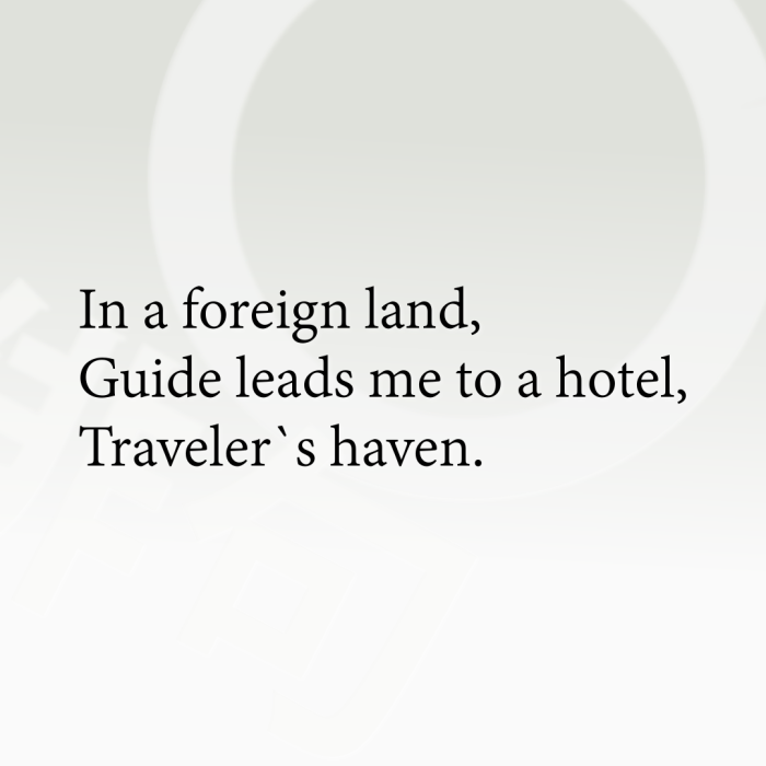 In a foreign land, Guide leads me to a hotel, Traveler`s haven.