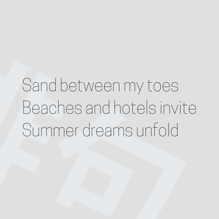 Sand between my toes Beaches and hotels invite Summer dreams unfold