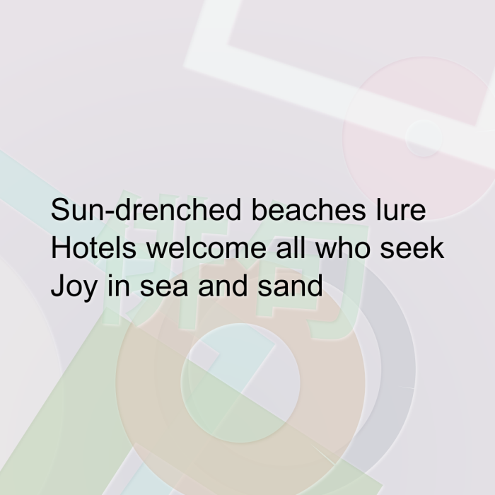 Sun-drenched beaches lure Hotels welcome all who seek Joy in sea and sand