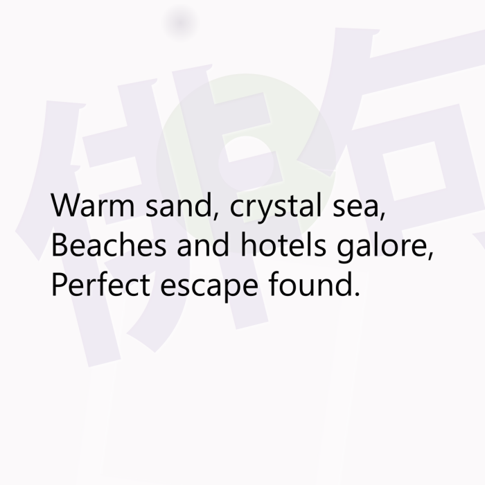 Warm sand, crystal sea, Beaches and hotels galore, Perfect escape found.