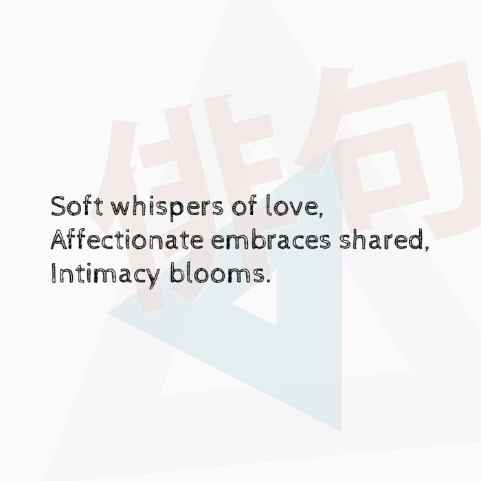 Soft whispers of love, Affectionate embraces shared, Intimacy blooms.