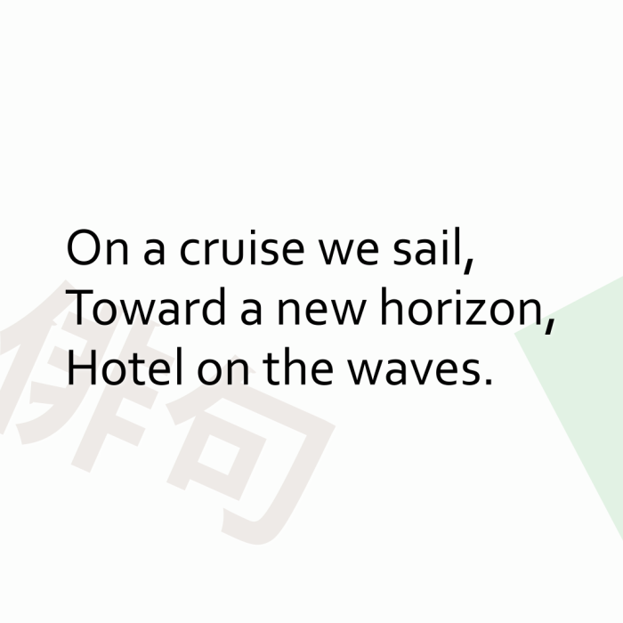 On a cruise we sail, Toward a new horizon, Hotel on the waves.