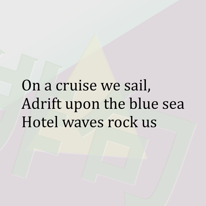 On a cruise we sail, Adrift upon the blue sea Hotel waves rock us