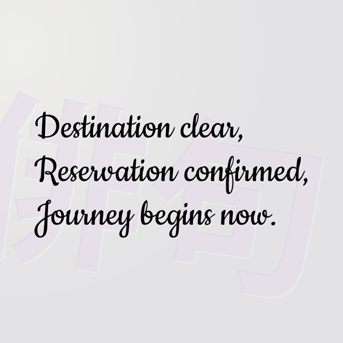 Destination clear, Reservation confirmed, Journey begins now.