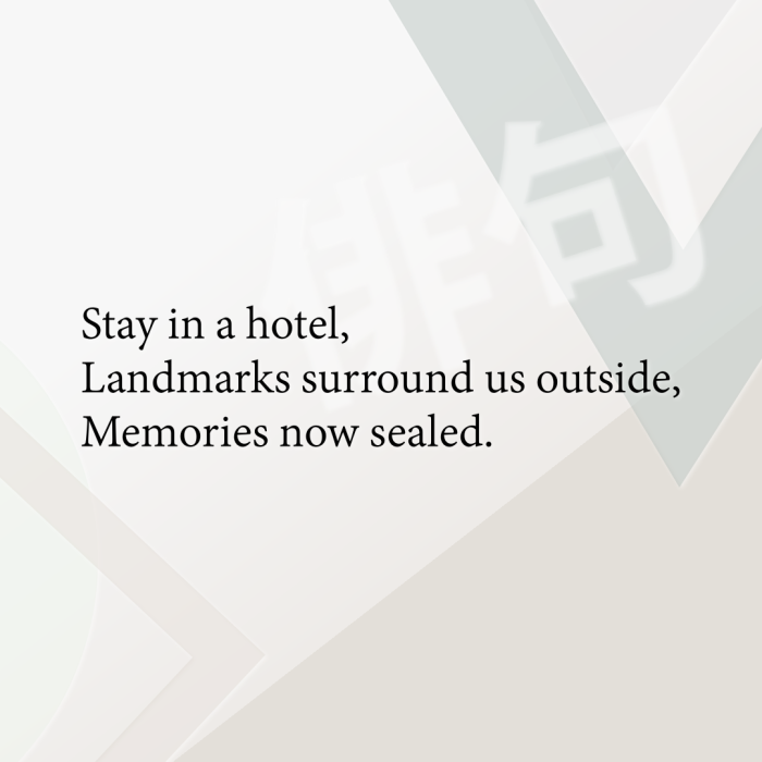 Stay in a hotel, Landmarks surround us outside, Memories now sealed.