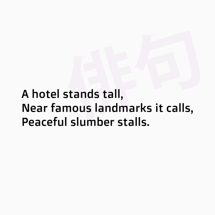 A hotel stands tall, Near famous landmarks it calls, Peaceful slumber stalls.